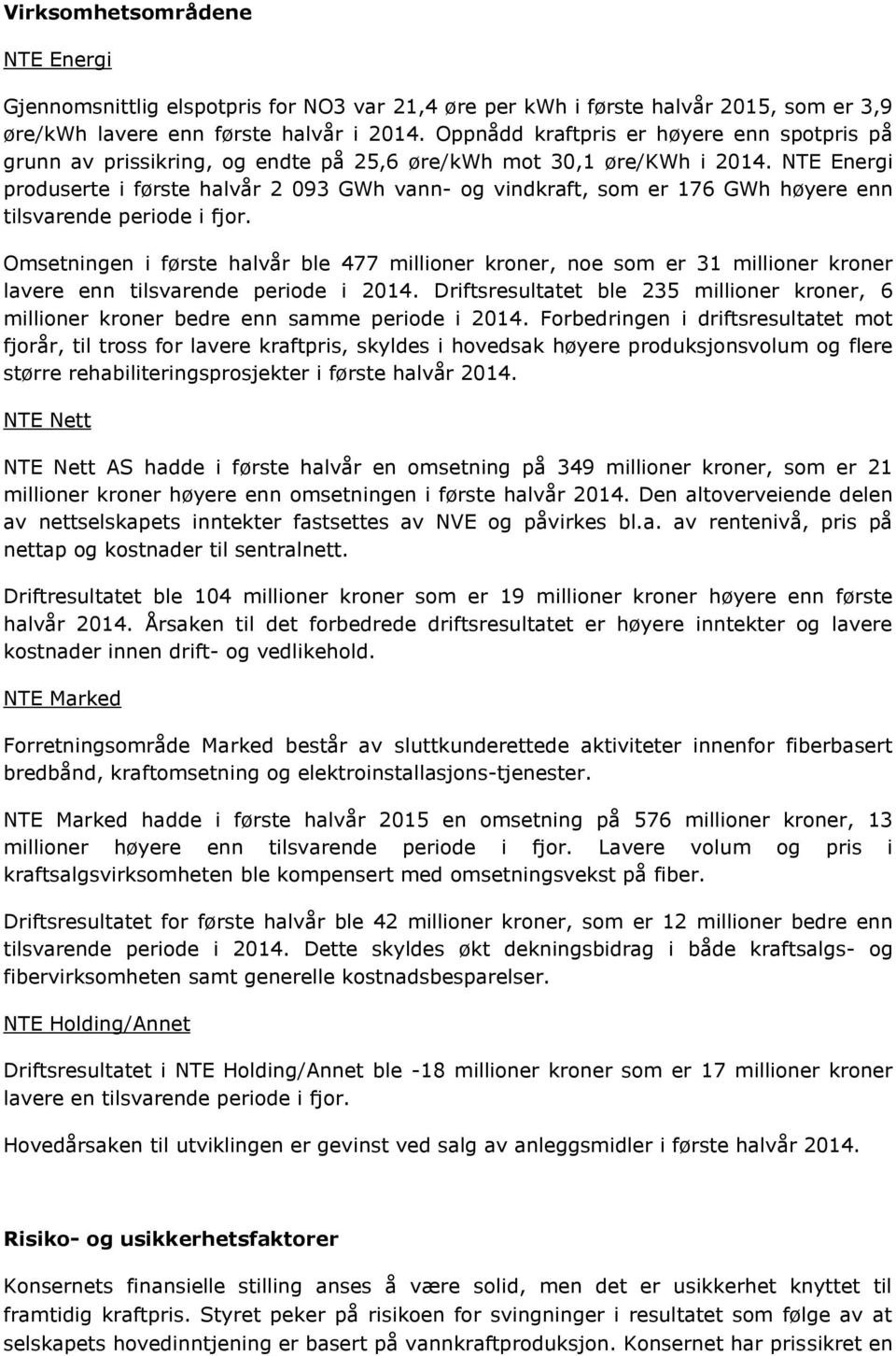 NTE Energi produserte i første halvår 2 093 GWh vann- og vindkraft, som er 176 GWh høyere enn tilsvarende periode i fjor.