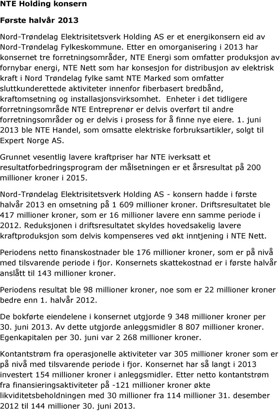 Trøndelag fylke samt NTE Marked som omfatter sluttkunderettede aktiviteter innenfor fiberbasert bredbånd, kraftomsetning og installasjonsvirksomhet.