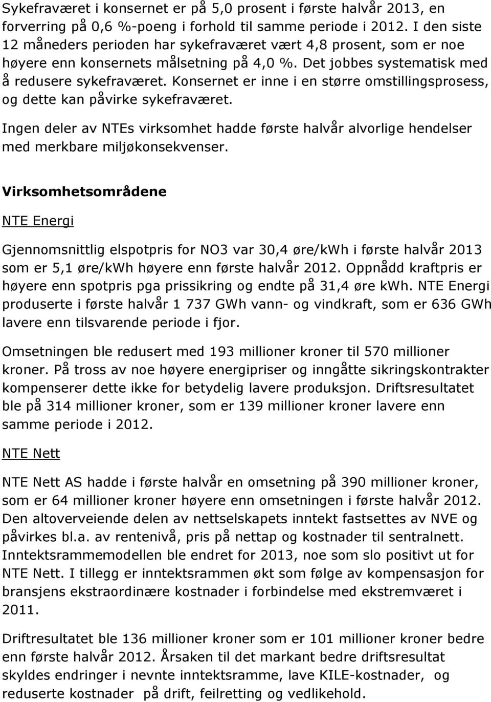 Konsernet er inne i en større omstillingsprosess, og dette kan påvirke sykefraværet. Ingen deler av NTEs virksomhet hadde første halvår alvorlige hendelser med merkbare miljøkonsekvenser.