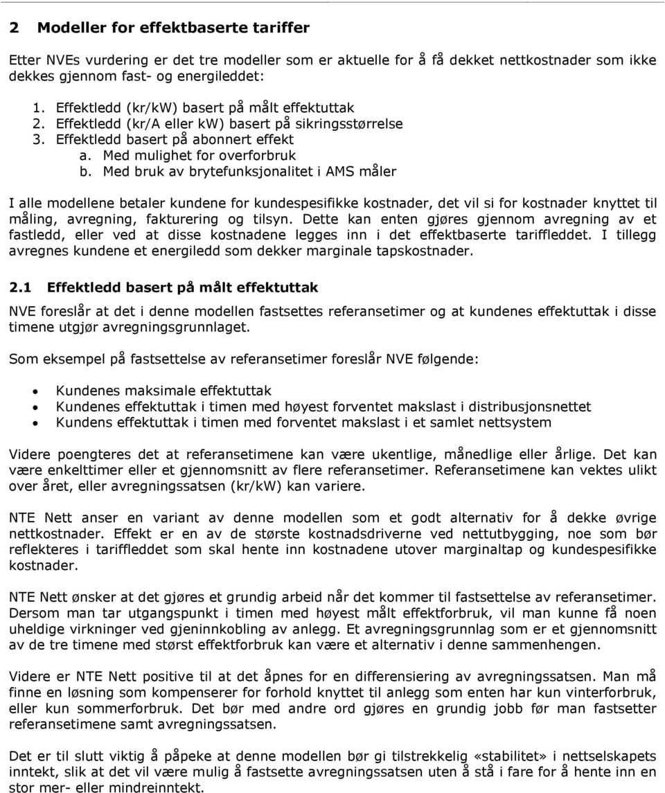 Med bruk av brytefunksjonalitet i AMS måler I alle modellene betaler kundene for kundespesifikke kostnader, det vil si for kostnader knyttet til måling, avregning, fakturering og tilsyn.