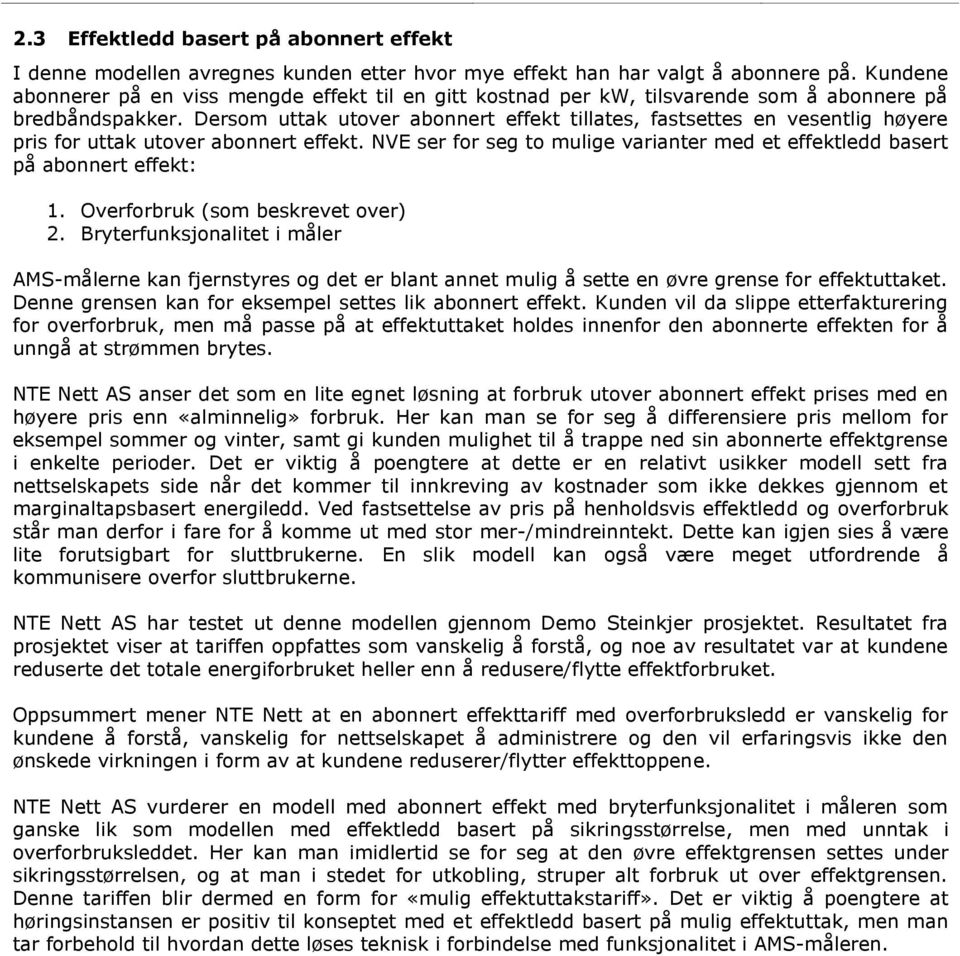 Dersom uttak utover abonnert effekt tillates, fastsettes en vesentlig høyere pris for uttak utover abonnert effekt. NVE ser for seg to mulige varianter med et effektledd basert på abonnert effekt: 1.