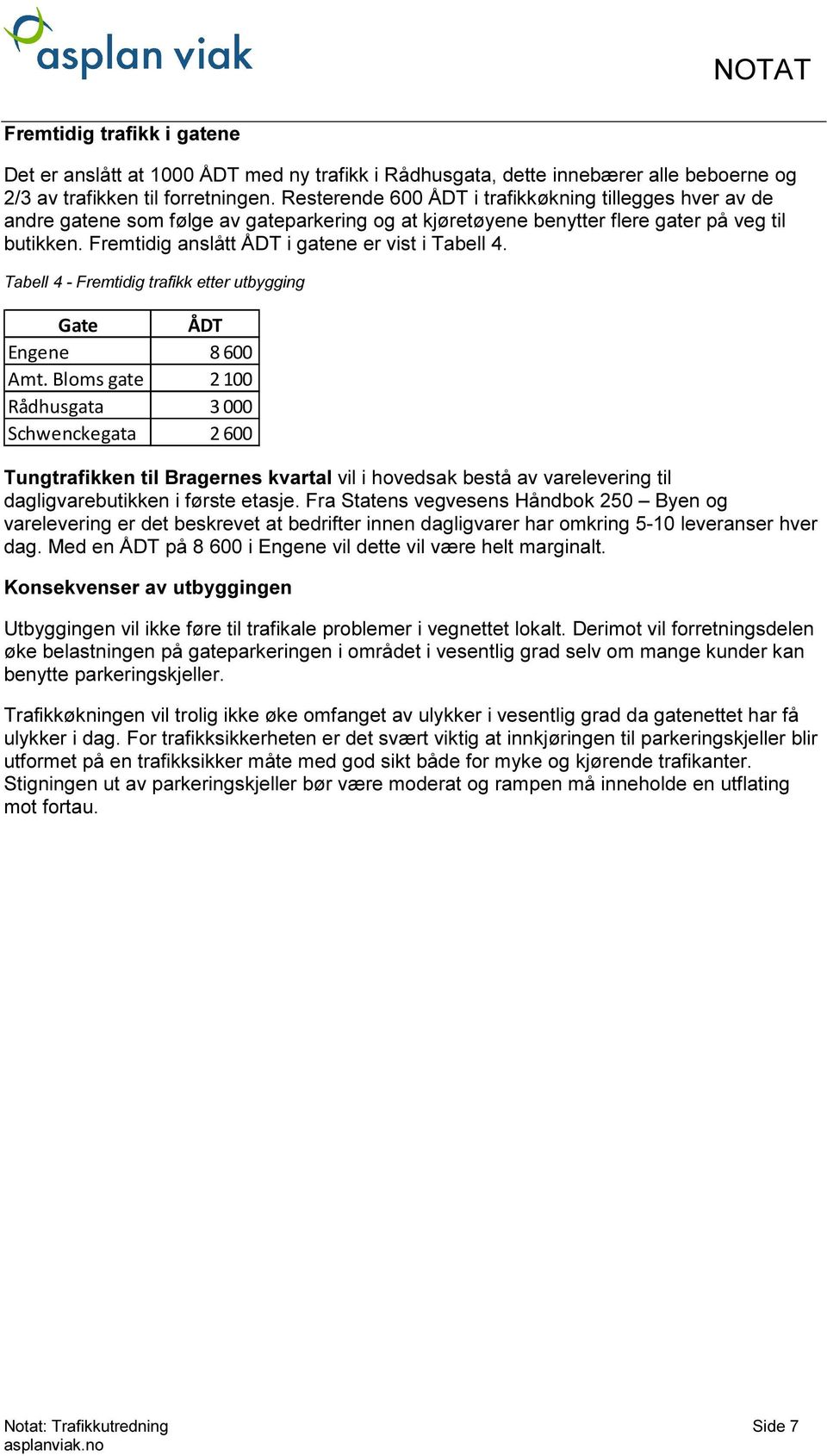 Fremtidig anslått ÅDT i gatene er vist i Tabell 4. Tabell 4 - Fremtidig trafikk etter utbygging Gate ÅDT Engene 8 600 Amt.