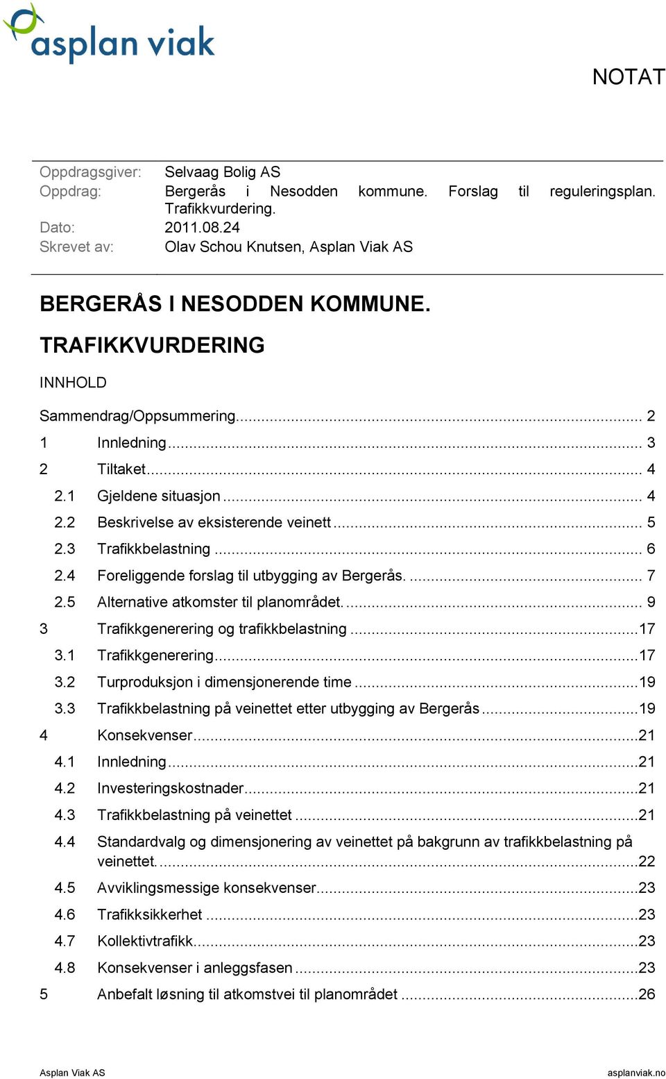 1 Gjeldene situasjon... 4 2.2 Beskrivelse av eksisterende veinett... 5 2.3 Trafikkbelastning... 6 2.4 Foreliggende forslag til utbygging av Bergerås.... 7 2.5 Alternative atkomster til planområdet.