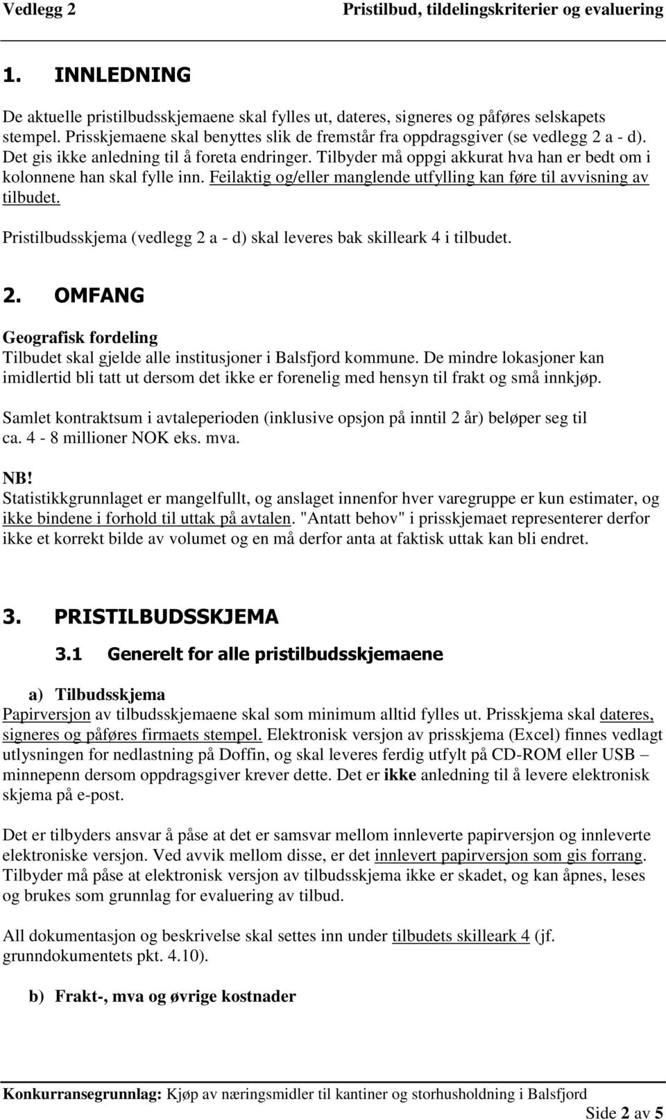 Pristilbudsskjema (vedlegg 2 a - d) skal leveres bak skilleark 4 i tilbudet. 2. OMFANG Geografisk fordeling Tilbudet skal gjelde alle institusjoner i Balsfjord kommune.