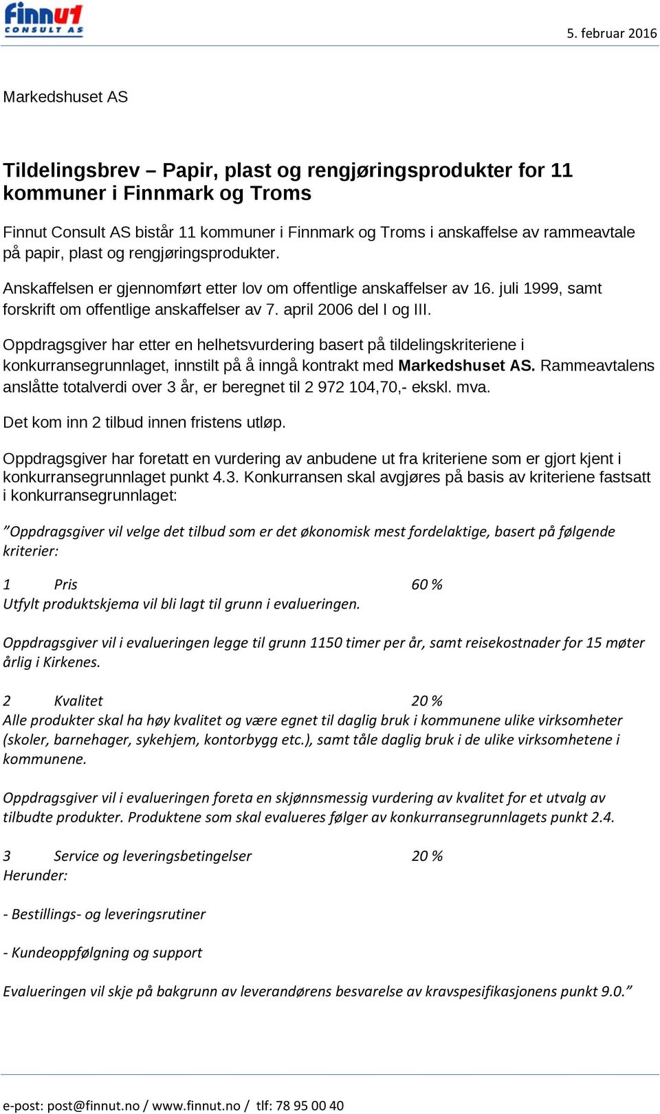 Oppdragsgiver har etter en helhetsvurdering basert på tildelingskriteriene i konkurransegrunnlaget, innstilt på å inngå kontrakt med Markedshuset AS.