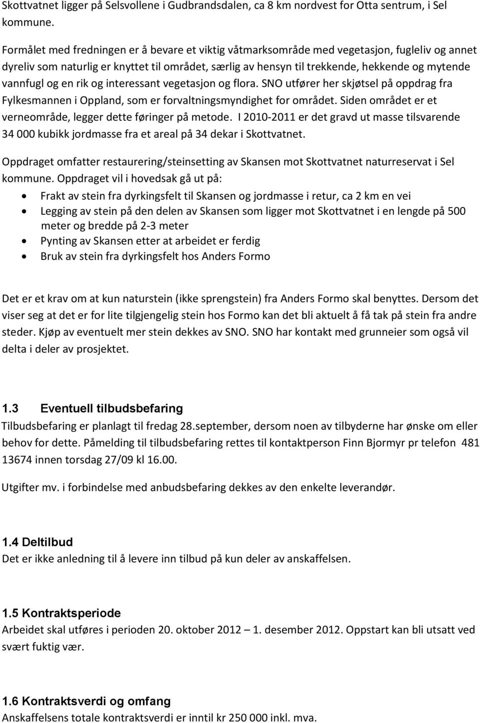 vannfugl og en rik og interessant vegetasjon og flora. SNO utfører her skjøtsel på oppdrag fra Fylkesmannen i Oppland, som er forvaltningsmyndighet for området.