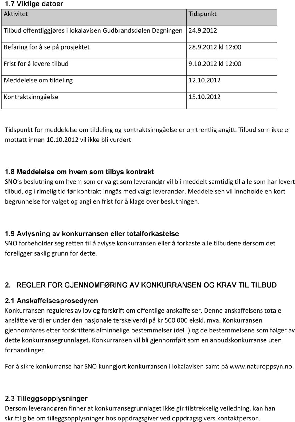 1.8 Meddelelse om hvem som tilbys kontrakt SNO s beslutning om hvem som er valgt som leverandør vil bli meddelt samtidig til alle som har levert tilbud, og i rimelig tid før kontrakt inngås med valgt