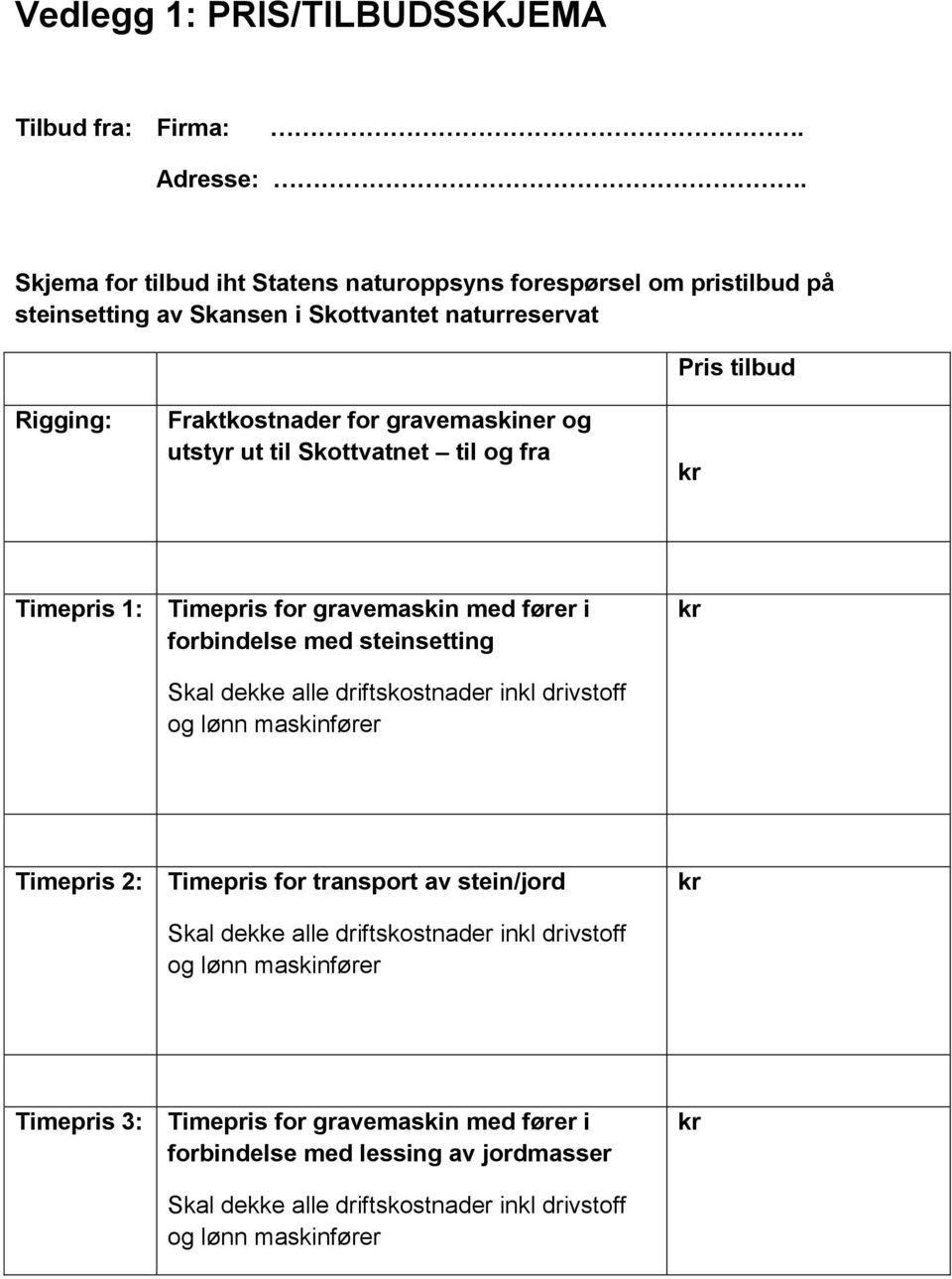 gravemaskiner og utstyr ut til Skottvatnet til og fra Timepris 1: Timepris for gravemaskin med fører i forbindelse med steinsetting Skal dekke alle driftskostnader inkl