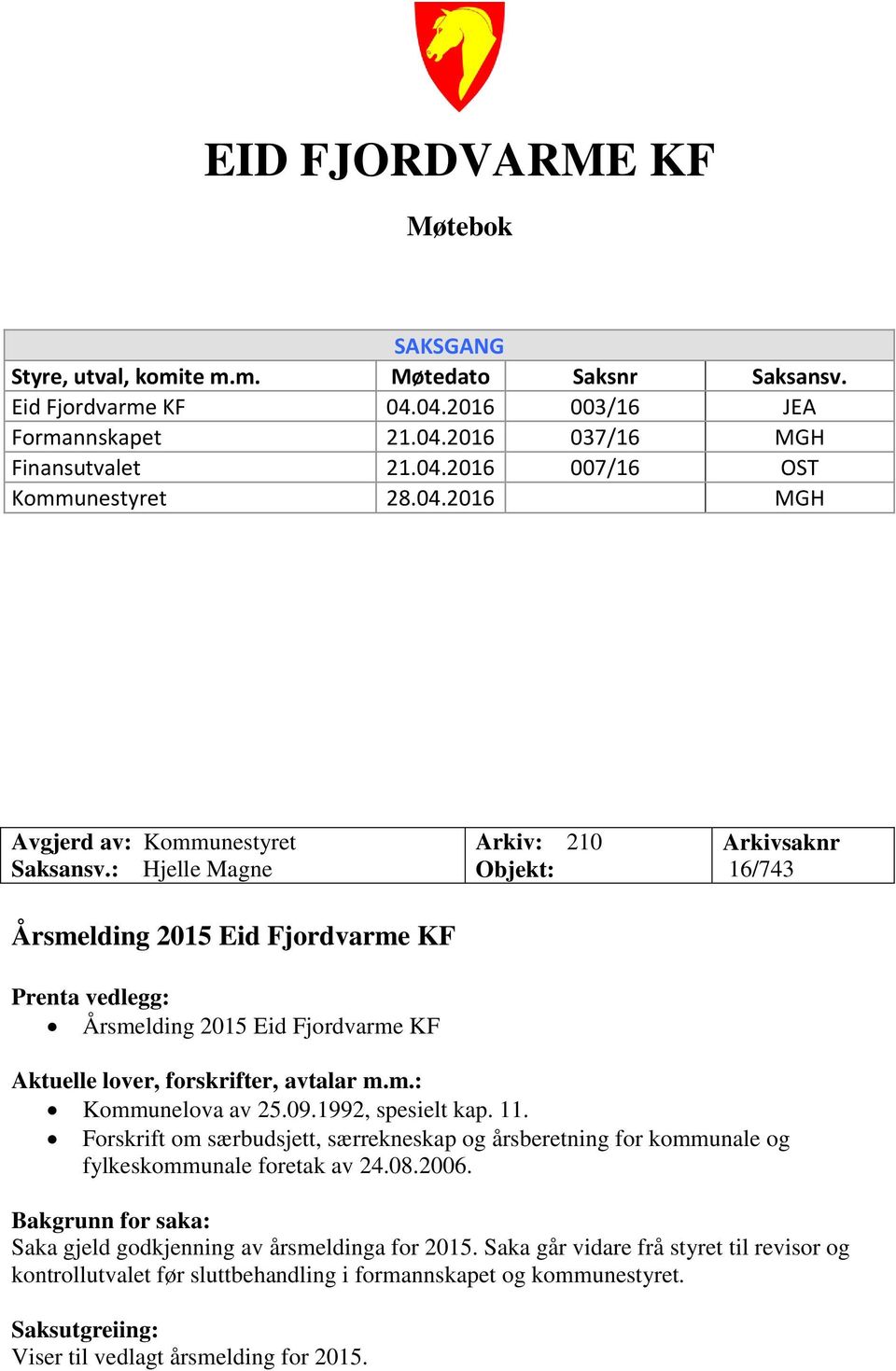 : Hjelle Magne Årsmelding 2015 Eid Fjordvarme KF Prenta vedlegg: Årsmelding 2015 Eid Fjordvarme KF Arkiv: 210 Objekt: Arkivsaknr 16/743 Aktuelle lover, forskrifter, avtalar m.m.: Kommunelova av 25.09.