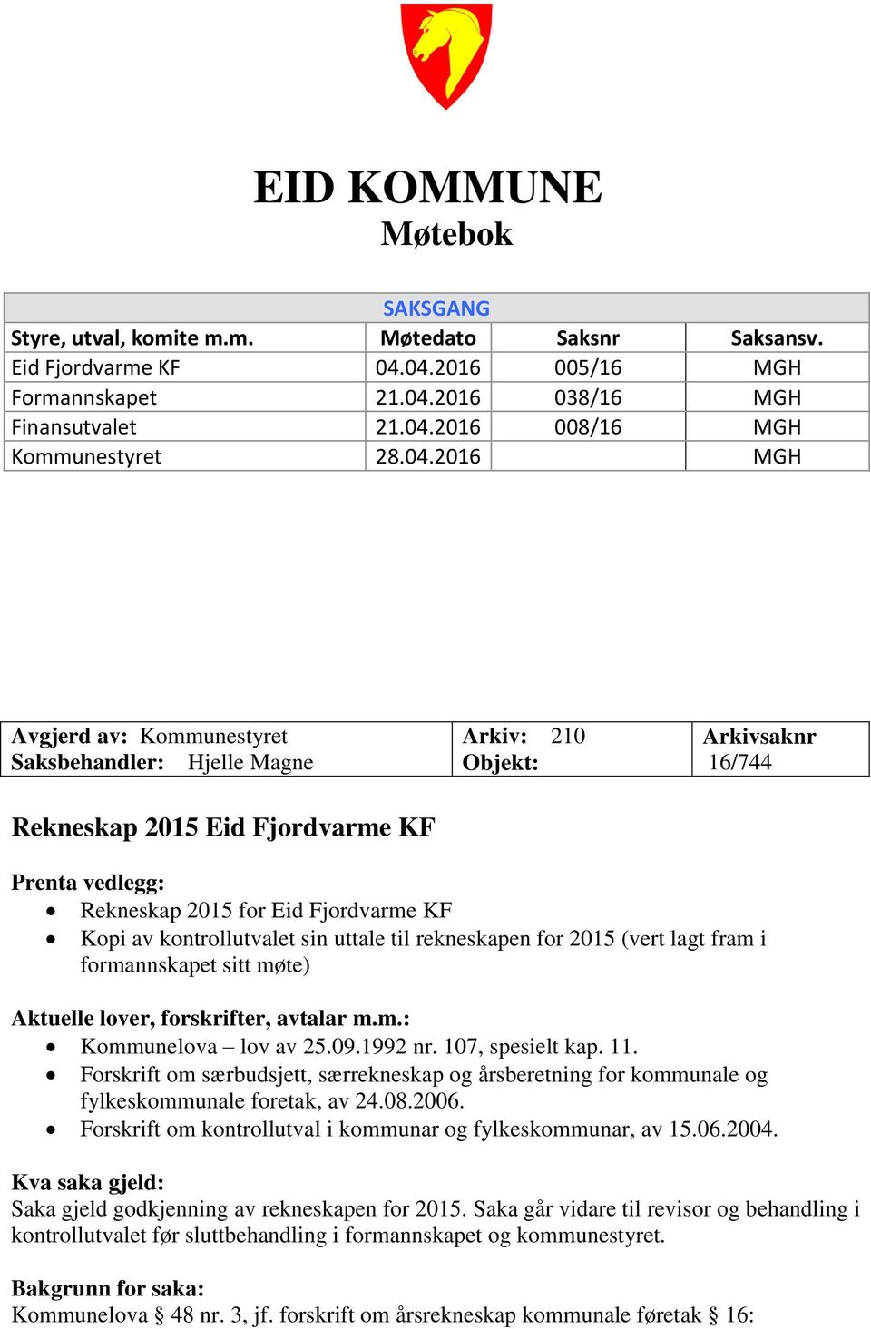 kontrollutvalet sin uttale til rekneskapen for 2015 (vert lagt fram i formannskapet sitt møte) Aktuelle lover, forskrifter, avtalar m.m.: Kommunelova lov av 25.09.1992 nr. 107, spesielt kap. 11.