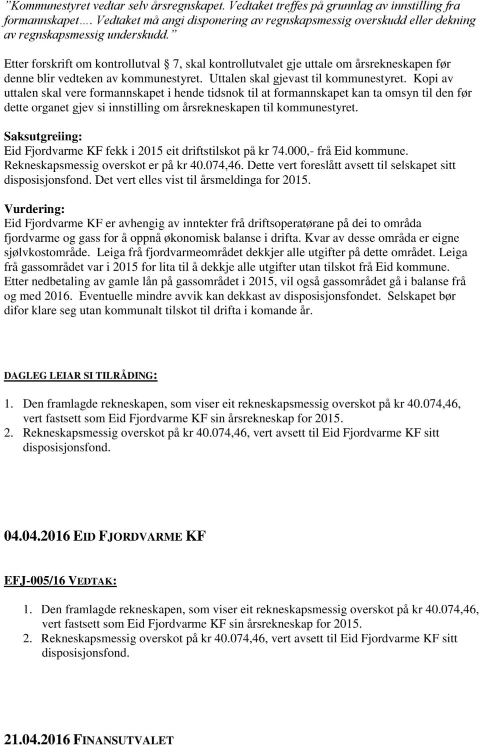 Etter forskrift om kontrollutval 7, skal kontrollutvalet gje uttale om årsrekneskapen før denne blir vedteken av kommunestyret. Uttalen skal gjevast til kommunestyret.