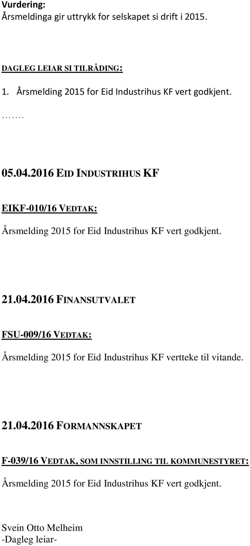 2016 EID INDUSTRIHUS KF EIKF-010/16 VEDTAK: Årsmelding 2015 for Eid Industrihus KF vert godkjent. 21.04.