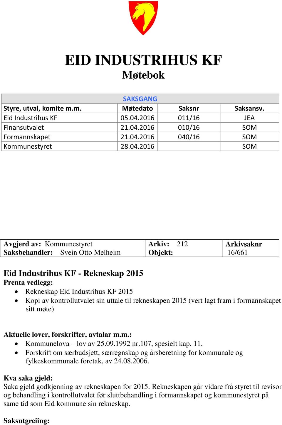 av kontrollutvalet sin uttale til rekneskapen 2015 (vert lagt fram i formannskapet sitt møte) Aktuelle lover, forskrifter, avtalar m.m.: Kommunelova lov av 25.09.1992 nr.107, spesielt kap. 11.