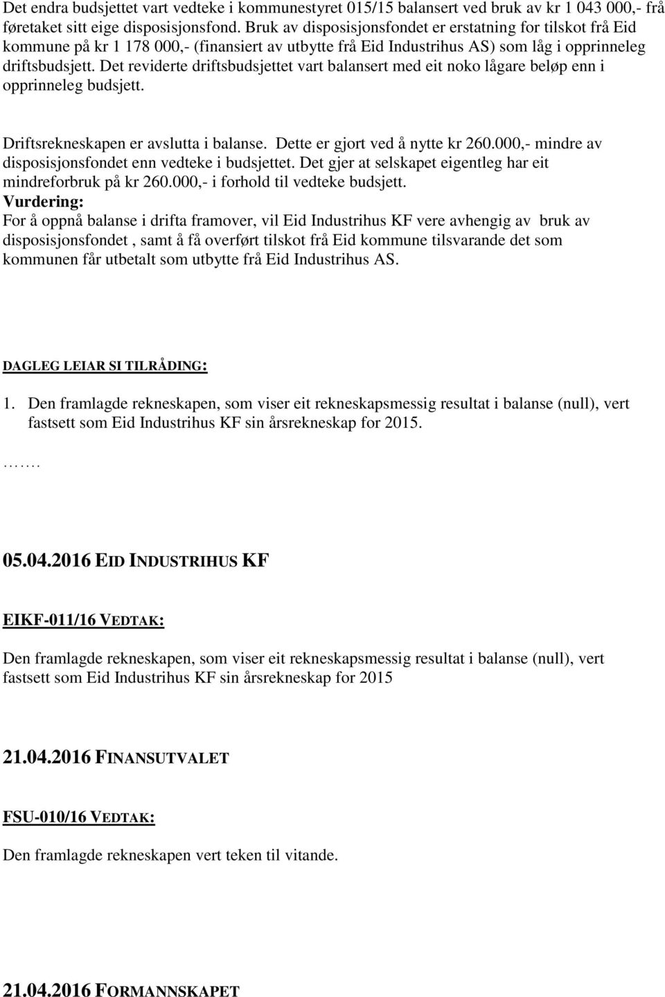 Det reviderte driftsbudsjettet vart balansert med eit noko lågare beløp enn i opprinneleg budsjett. Driftsrekneskapen er avslutta i balanse. Dette er gjort ved å nytte kr 260.