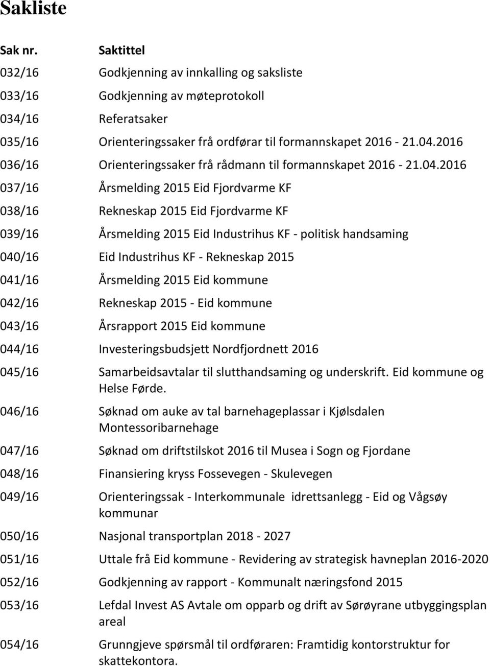 2016 037/16 Årsmelding 2015 Eid Fjordvarme KF 038/16 Rekneskap 2015 Eid Fjordvarme KF 039/16 Årsmelding 2015 Eid Industrihus KF - politisk handsaming 040/16 Eid Industrihus KF - Rekneskap 2015 041/16