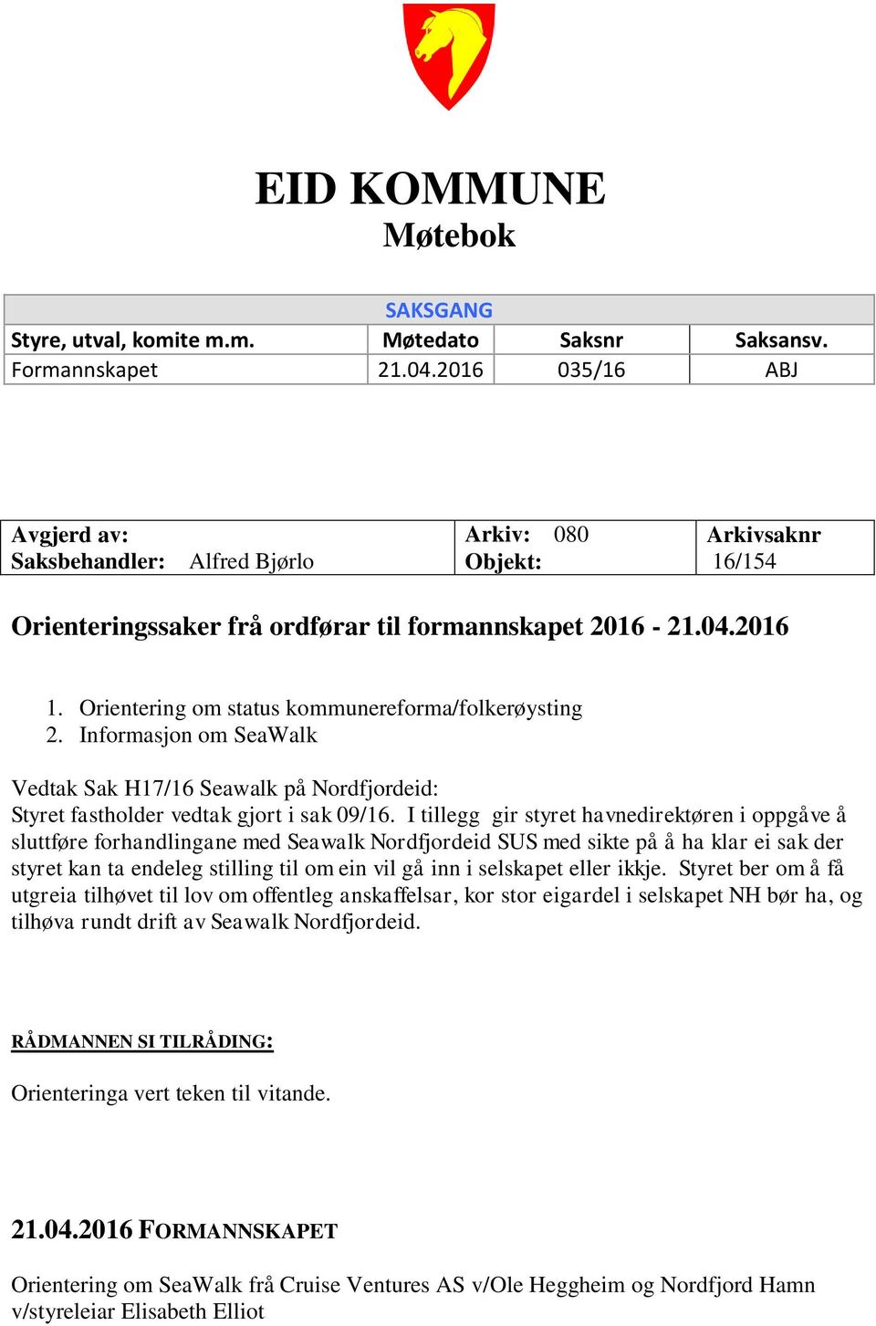 Orientering om status kommunereforma/folkerøysting 2. Informasjon om SeaWalk Vedtak Sak H17/16 Seawalk på Nordfjordeid: Styret fastholder vedtak gjort i sak 09/16.