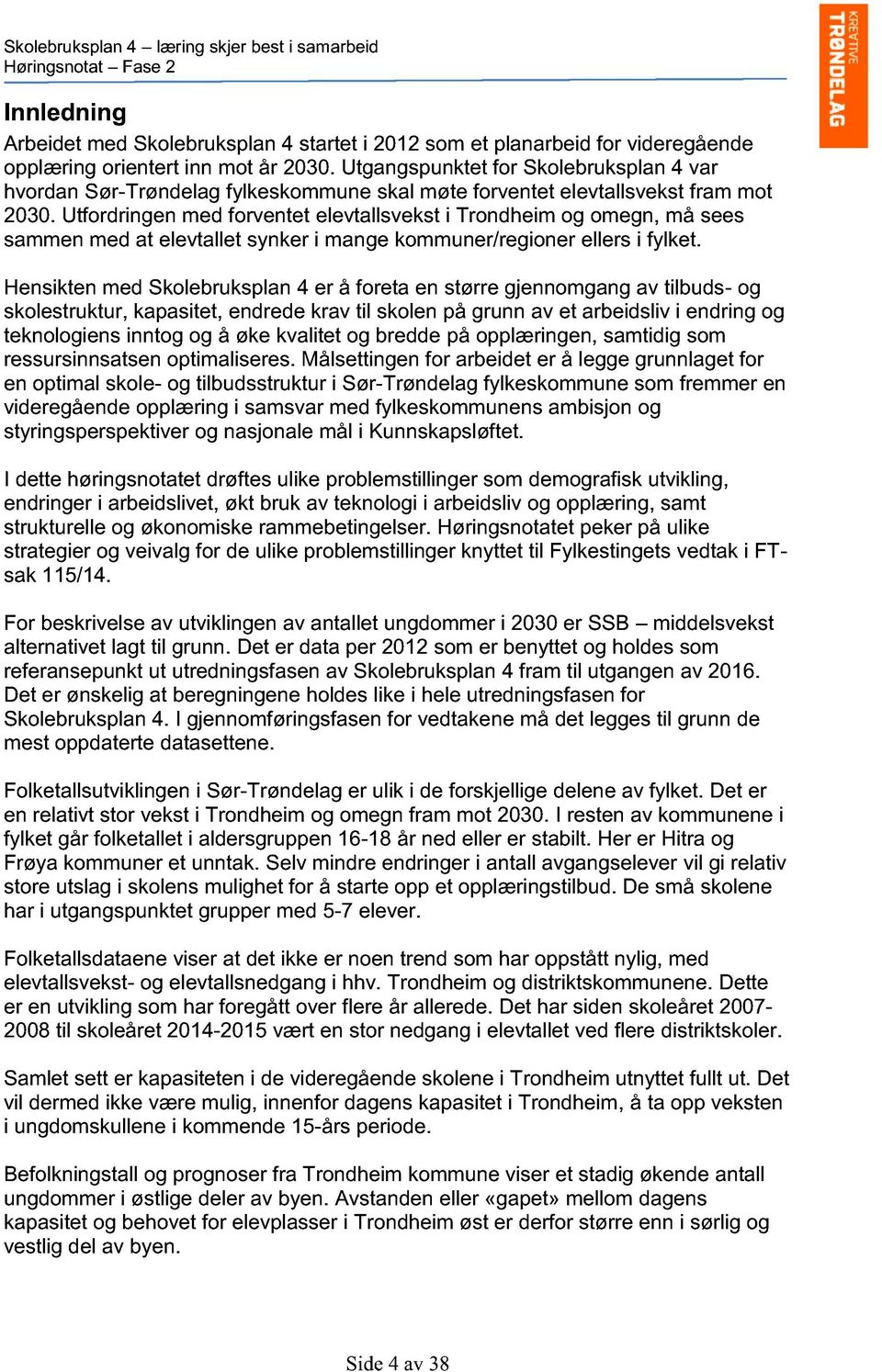 Utfordringen med forventet elevtallsvekst i Trondheim og omegn, må sees sammen med at elevtallet synker i mange kommuner/regioner ellers i fylket.