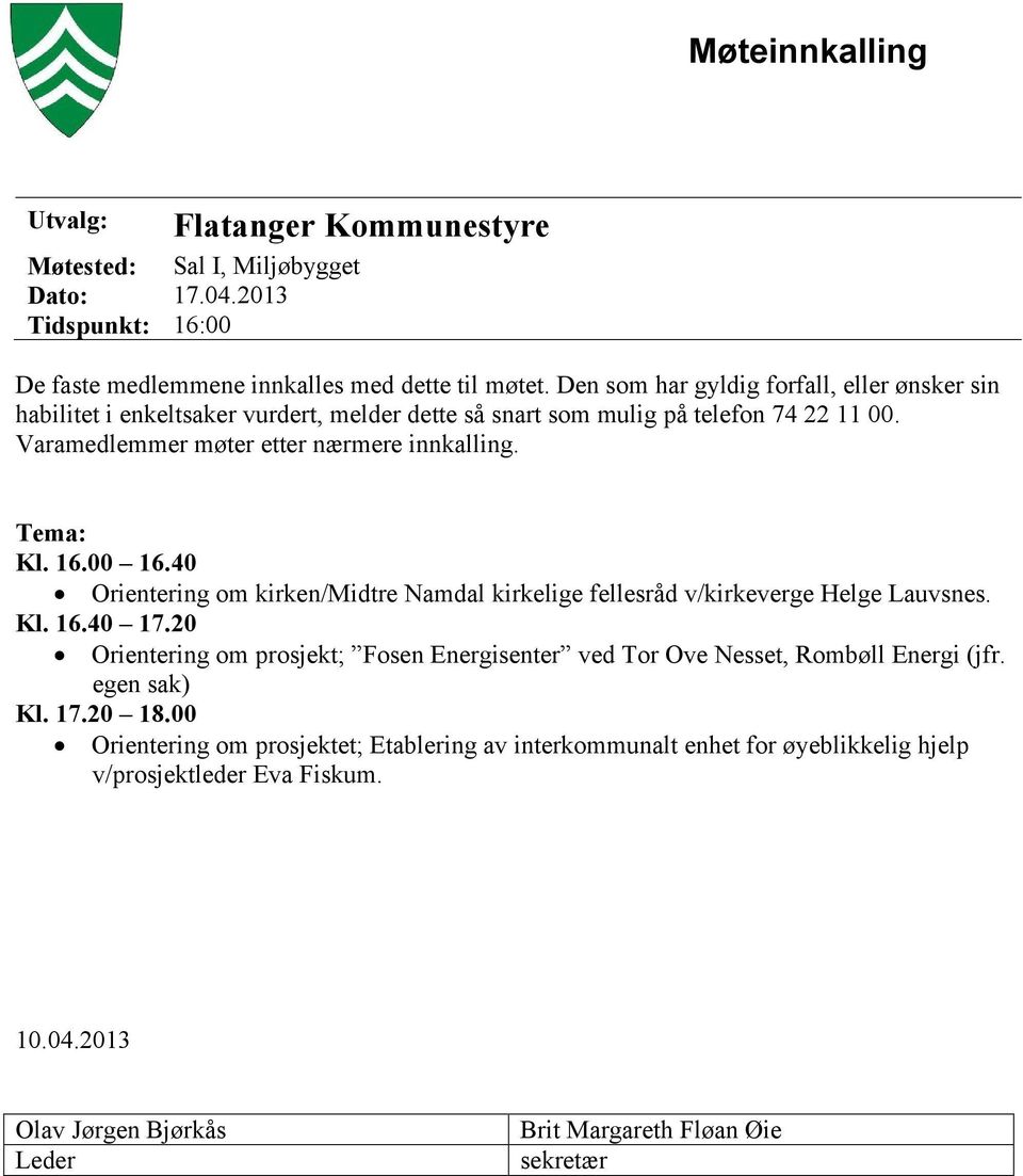 16.00 16.40 Orientering om kirken/midtre Namdal kirkelige fellesråd v/kirkeverge Helge Lauvsnes. Kl. 16.40 17.
