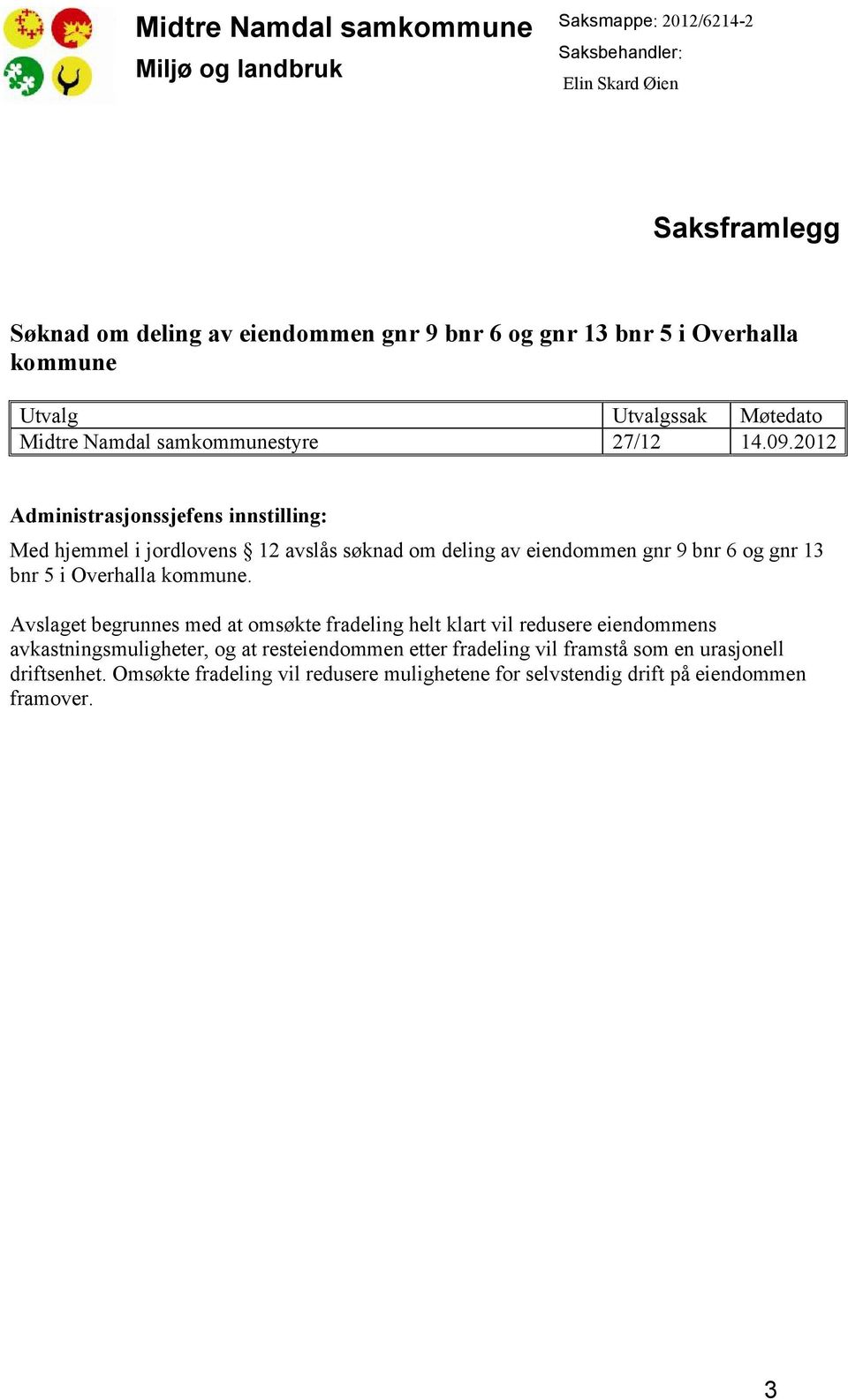 2012 Administrasjonssjefens innstilling: Med hjemmel i jordlovens 12 avslås søknad om deling av eiendommen gnr 9 bnr 6 og gnr 13 bnr 5 i Overhalla kommune.