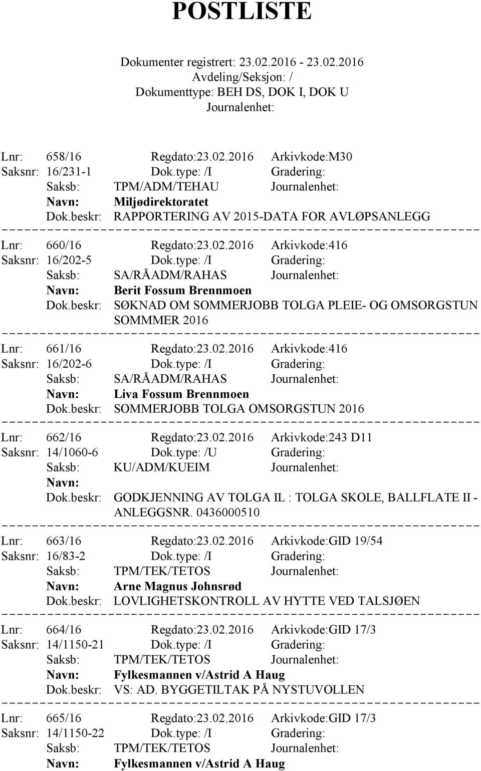 type: /I Gradering: Saksb: SA/RÅADM/RAHAS Liva Fossum Brennmoen SOMMERJOBB TOLGA OMSORGSTUN 2016 Lnr: 662/16 Regdato:23.02.2016 Arkivkode:243 D11 Saksnr: 14/1060-6 Dok.
