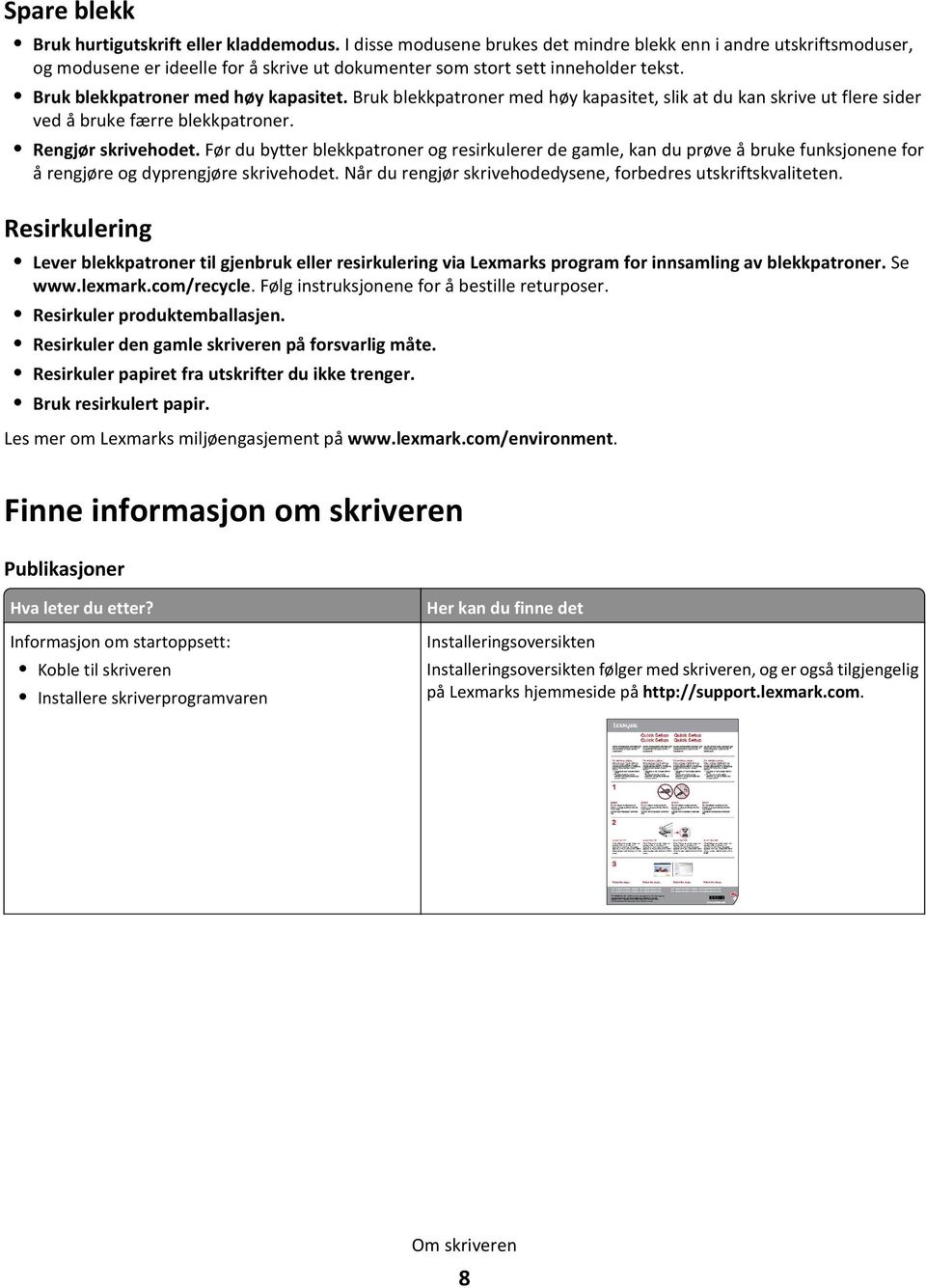 Bruk blekkpatroner med høy kapasitet, slik at du kan skrive ut flere sider ved å bruke færre blekkpatroner. Rengjør skrivehodet.