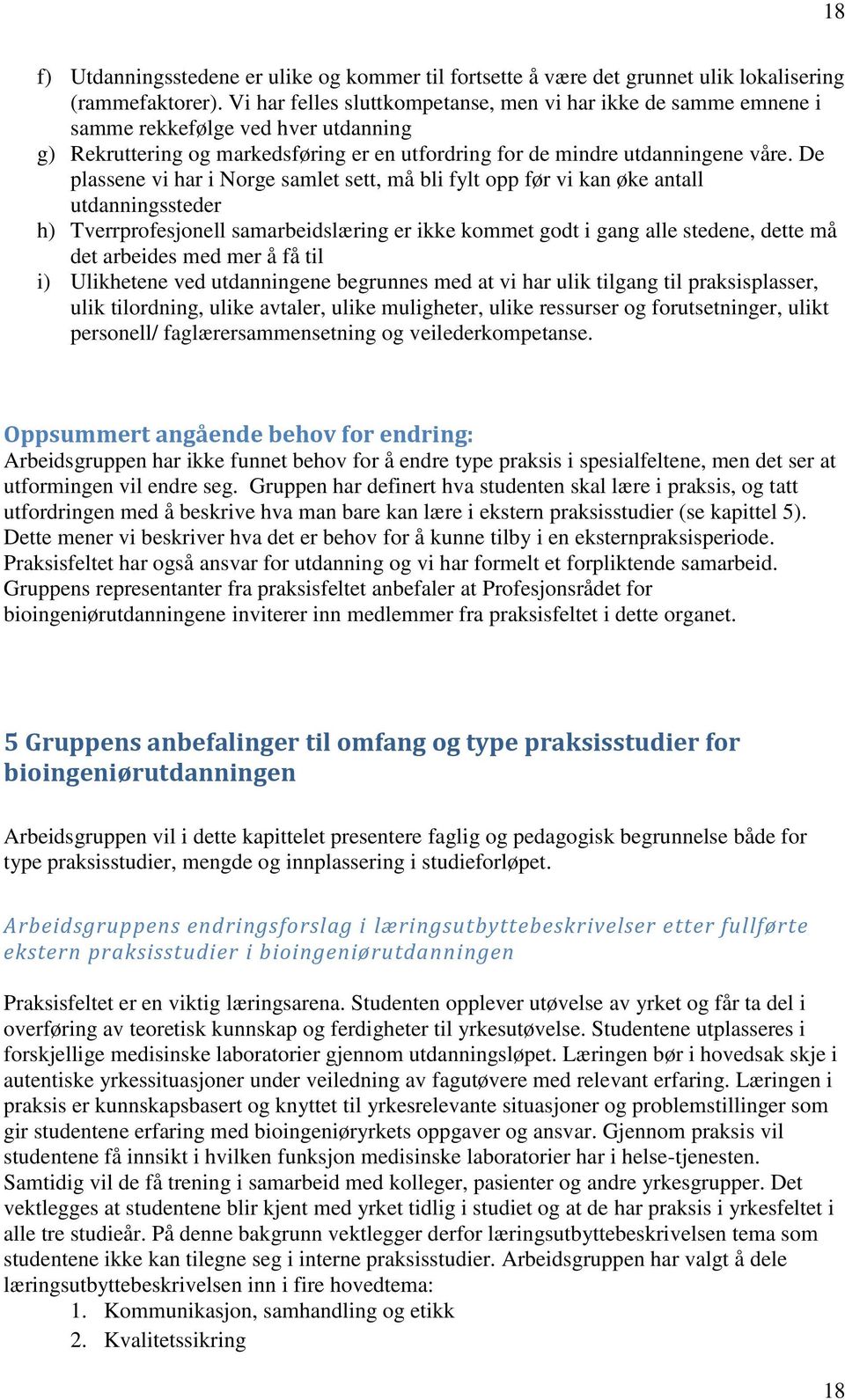 De plassene vi har i Norge samlet sett, må bli fylt opp før vi kan øke antall utdanningssteder h) Tverrprofesjonell samarbeidslæring er ikke kommet godt i gang alle stedene, dette må det arbeides med