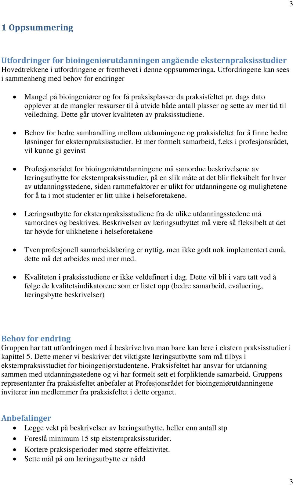 dags dato opplever at de mangler ressurser til å utvide både antall plasser og sette av mer tid til veiledning. Dette går utover kvaliteten av praksisstudiene.