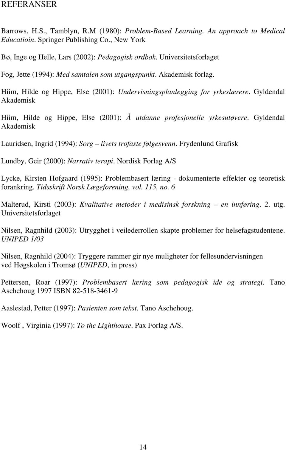 Gyldendal Akademisk Hiim, Hilde og Hippe, Else (2001): Å utdanne profesjonelle yrkesutøvere. Gyldendal Akademisk Lauridsen, Ingrid (1994): Sorg livets trofaste følgesvenn.