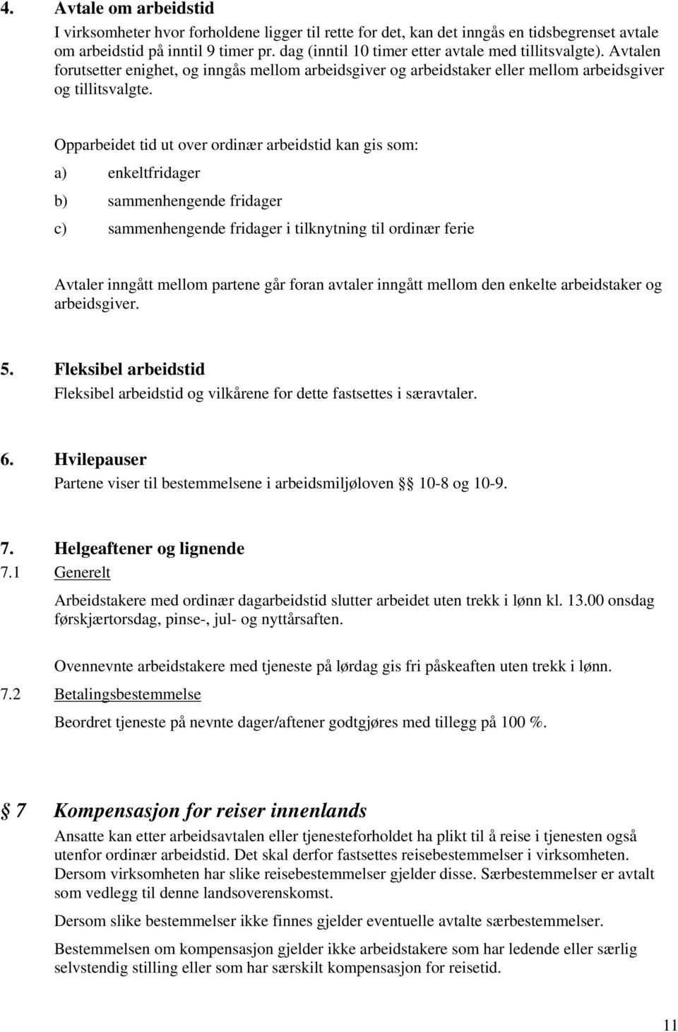 Opparbeidet tid ut over ordinær arbeidstid kan gis som: a) enkeltfridager b) sammenhengende fridager c) sammenhengende fridager i tilknytning til ordinær ferie Avtaler inngått mellom partene går