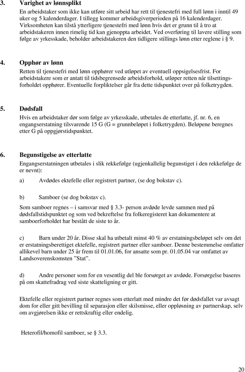 Virksomheten kan tilstå ytterligere tjenestefri med lønn hvis det er grunn til å tro at arbeidstakeren innen rimelig tid kan gjenoppta arbeidet.