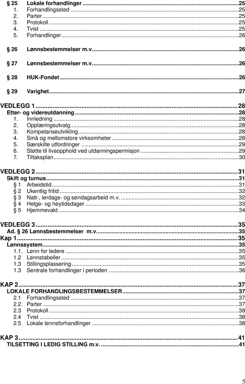 Særskilte utfordringer...29 6. Støtte til livsopphold ved utdanningspermisjon...29 7. Tiltaksplan...30 VEDLEGG 2...31 Skift og turnus...31 1 Arbeidstid...31 2 Ukentlig fritid.