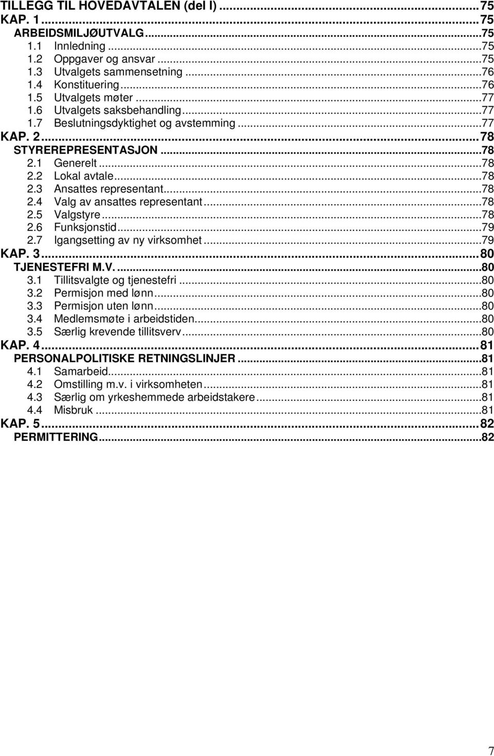 ..78 2.5 Valgstyre...78 2.6 Funksjonstid...79 2.7 Igangsetting av ny virksomhet...79 KAP. 3...80 TJENESTEFRI M.V....80 3.1 Tillitsvalgte og tjenestefri...80 3.2 Permisjon med lønn...80 3.3 Permisjon uten lønn.