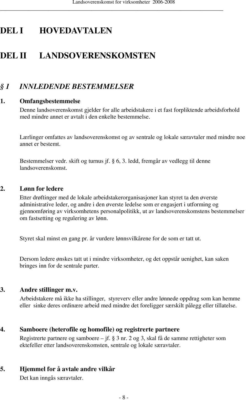 Lærlinger omfattes av landsoverenskomst og av sentrale og lokale særavtaler med mindre noe annet er bestemt. Bestemmelser vedr. skift og turnus jf. 6, 3.