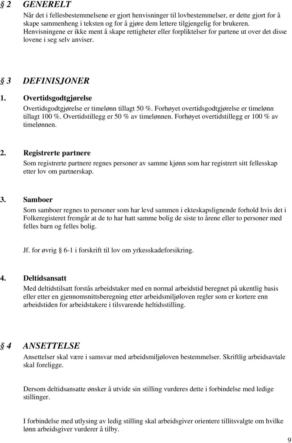 Overtidsgodtgjørelse Overtidsgodtgjørelse er timelønn tillagt 50 %. Forhøyet overtidsgodtgjørelse er timelønn tillagt 100 %. Overtidstillegg er 50 % av timelønnen.