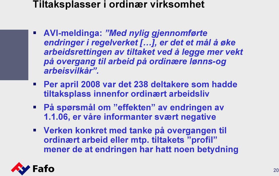 Per april 2008 var det 238 deltakere som hadde tiltaksplass innenfor ordinært arbeidsliv På spørsmål om effekten av endringen av 1.