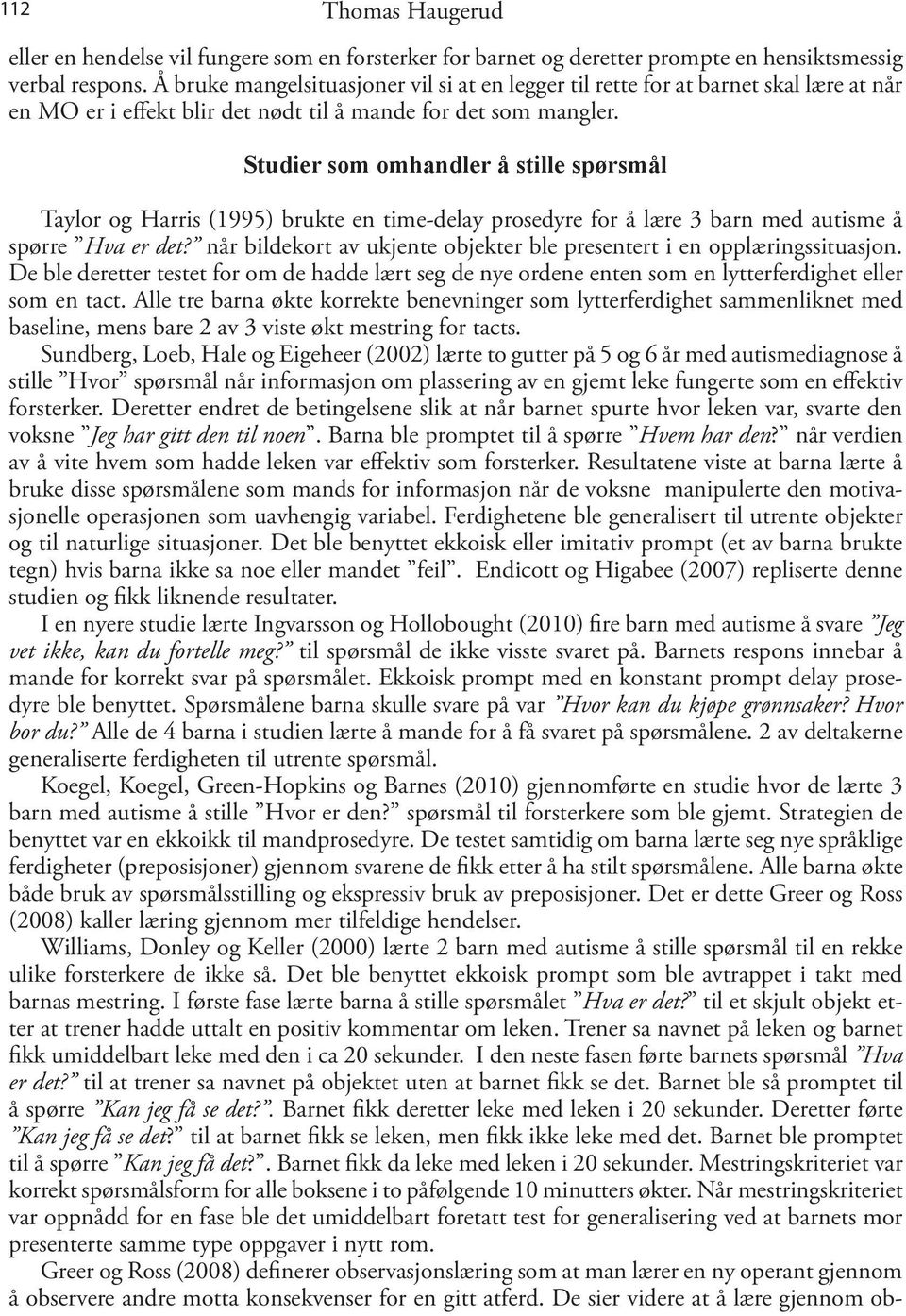 Studier som omhandler å stille spørsmål Taylor og Harris (1995) brukte en time-delay prosedyre for å lære 3 barn med autisme å spørre Hva er det?