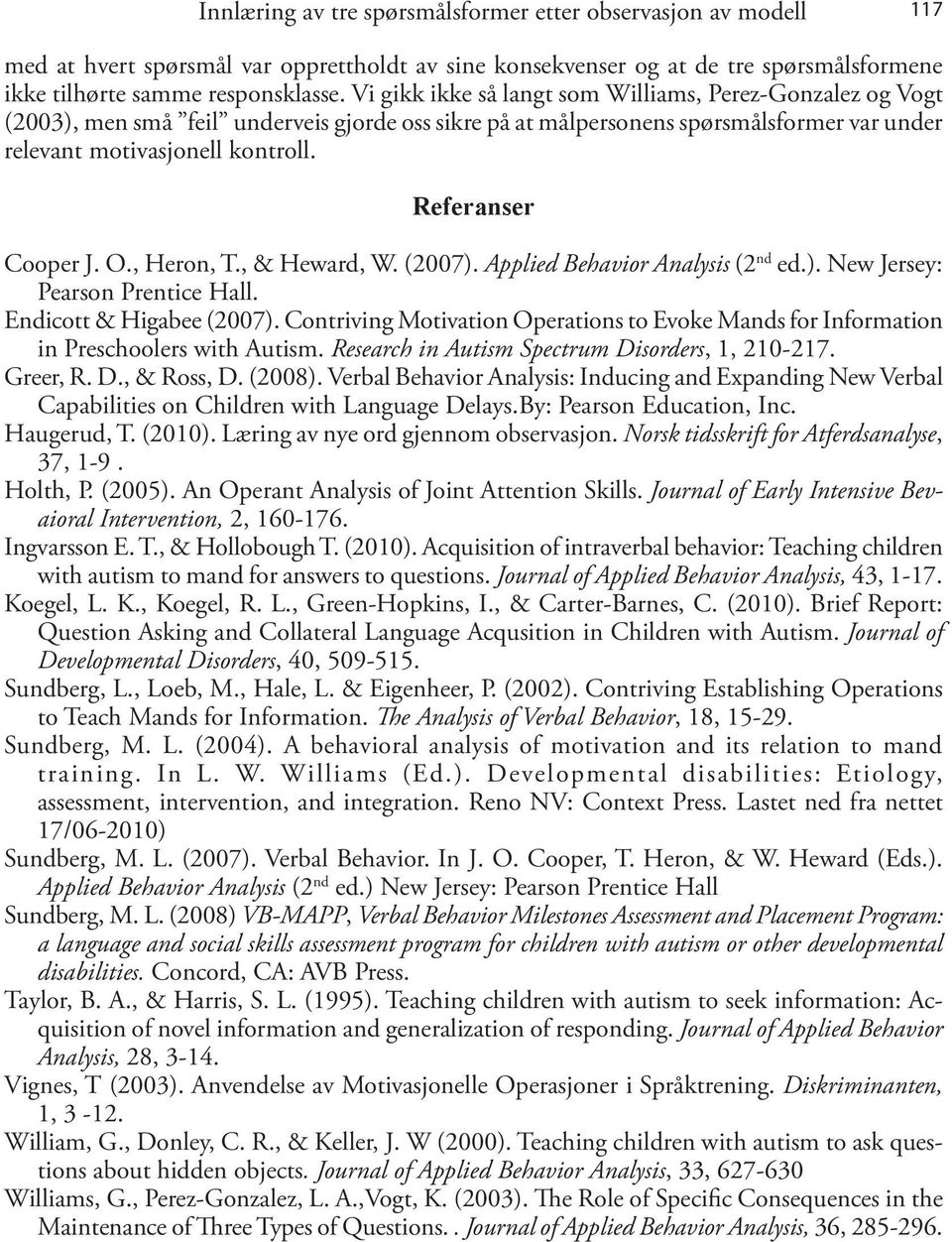 Referanser Cooper J. O., Heron, T., & Heward, W. (2007). Applied Behavior Analysis (2 nd ed.). New Jersey: Pearson Prentice Hall. Endicott & Higabee (2007).