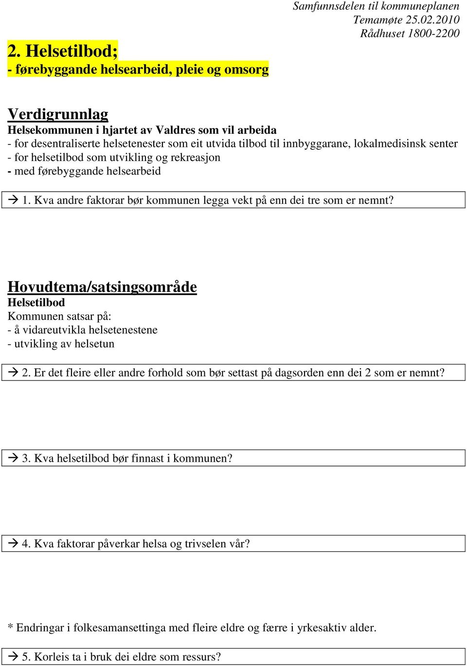 Helsetilbod Kommunen satsar på: - å vidareutvikla helsetenestene - utvikling av helsetun 2. Er det fleire eller andre forhold som bør settast på dagsorden enn dei 2 som er nemnt? 3.