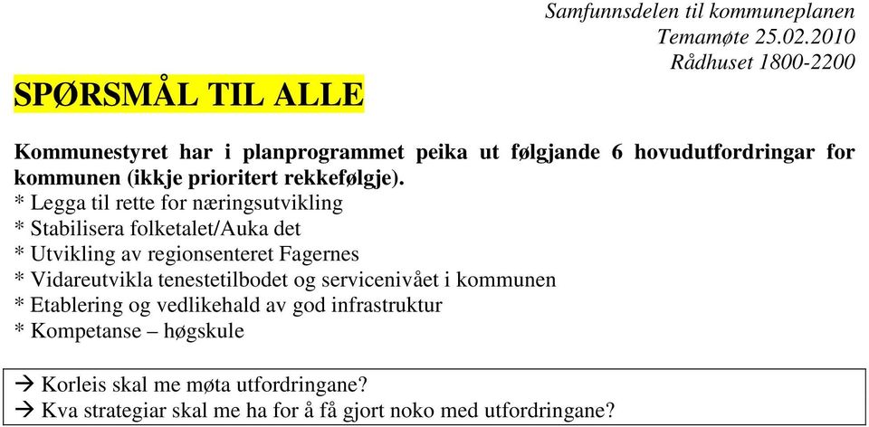 * Legga til rette for næringsutvikling * Stabilisera folketalet/auka det * Utvikling av regionsenteret Fagernes *