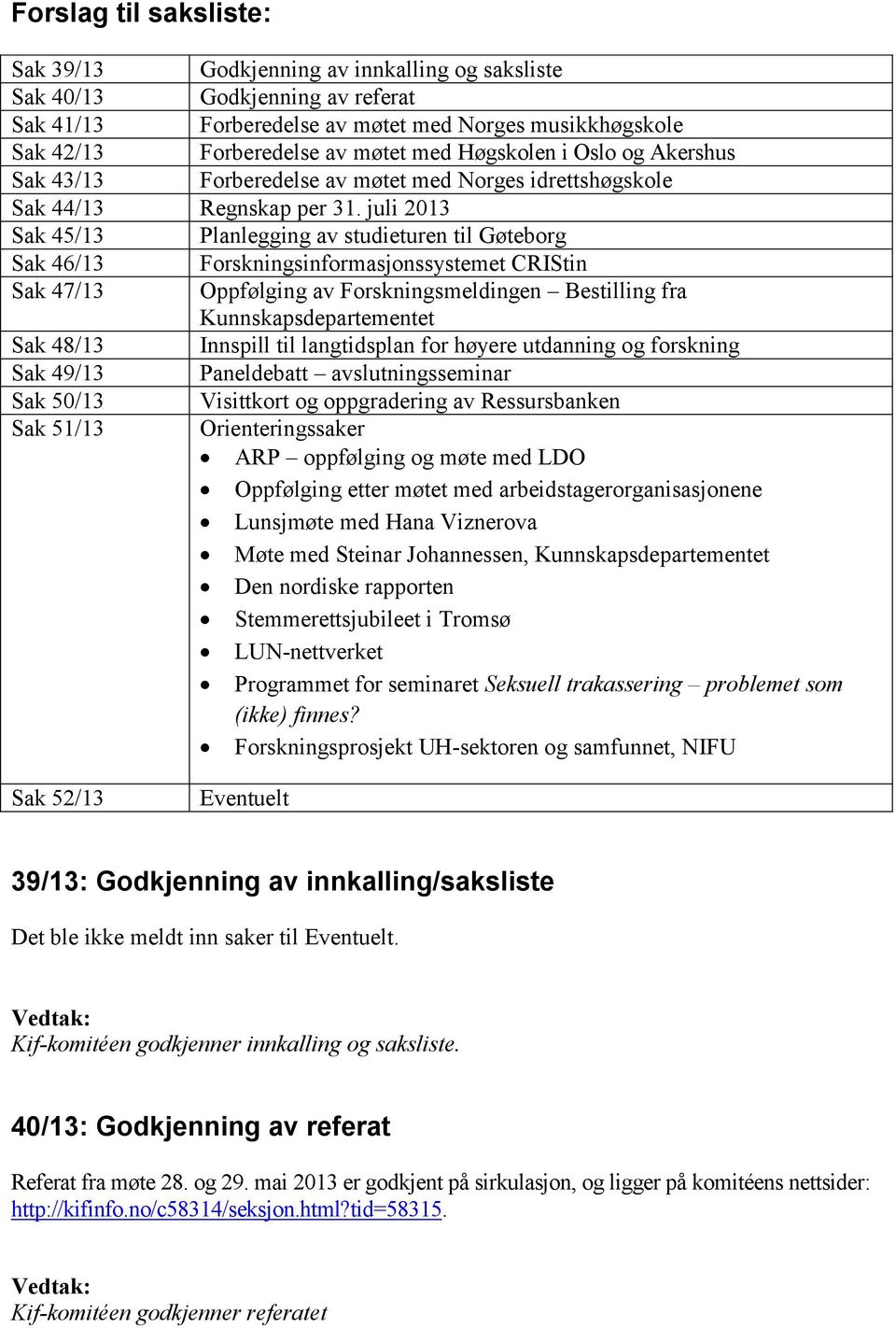 juli 2013 Sak 45/13 Planlegging av studieturen til Gøteborg Sak 46/13 Forskningsinformasjonssystemet CRIStin Sak 47/13 Oppfølging av Forskningsmeldingen Bestilling fra Kunnskapsdepartementet Sak