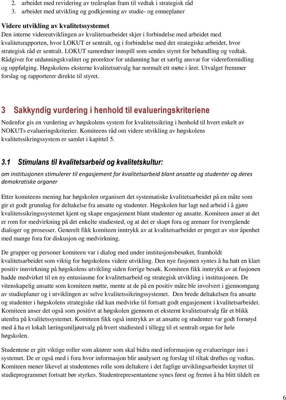 kvalitetsrapporten, hvor LOKUT er sentralt, og i forbindelse med det strategiske arbeidet, hvor strategisk råd er sentralt. LOKUT samordner innspill som sendes styret for behandling og vedtak.