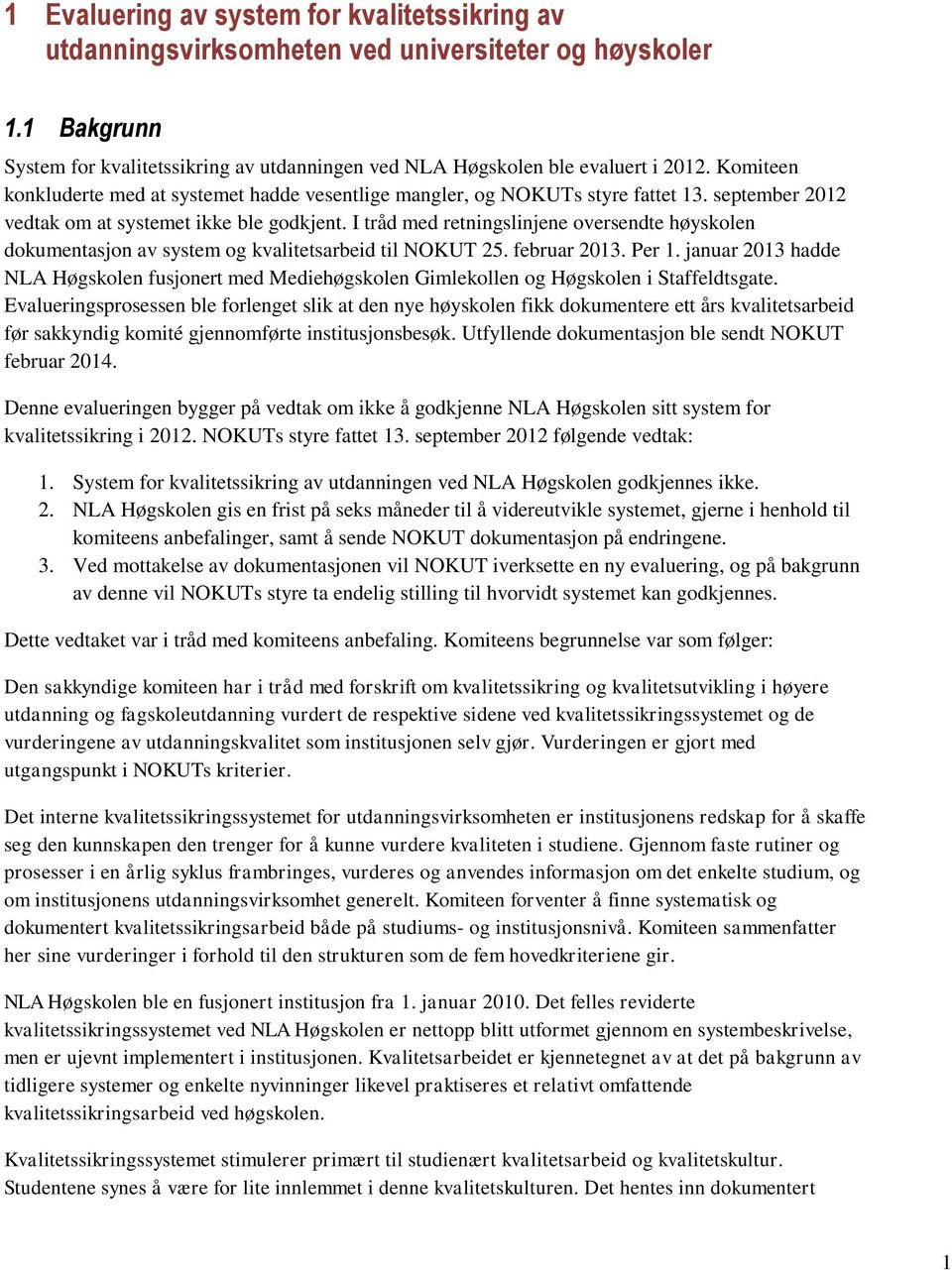 I tråd med retningslinjene oversendte høyskolen dokumentasjon av system og kvalitetsarbeid til NOKUT 25. februar 2013. Per 1.