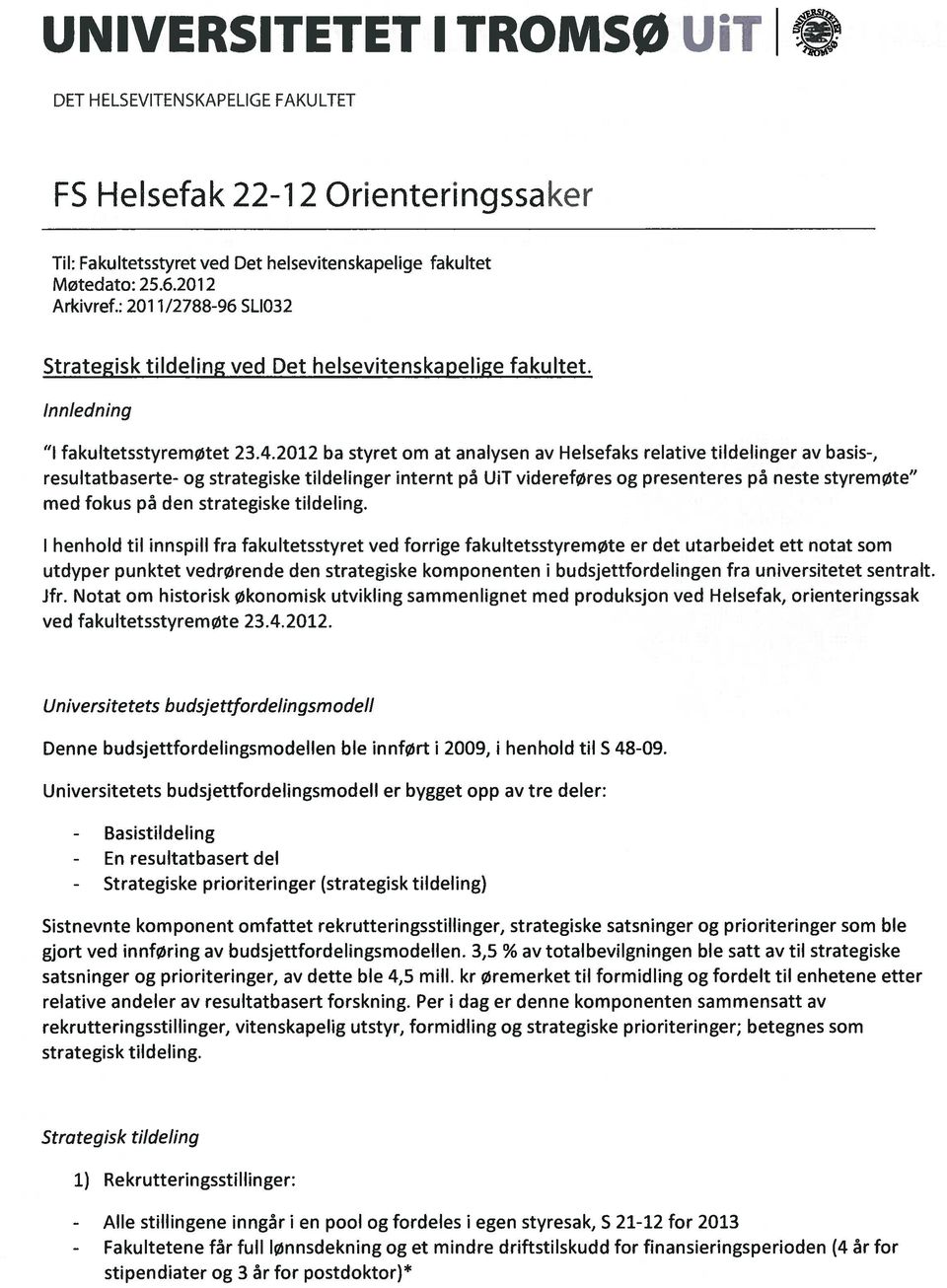 2012 ba styret om at analysen av Helsefaks relative tildelinger av basis-, resultatbaserte- og strategiske tildelinger internt pa UiT videreføres og presenteres pa neste styremøte med fokus pa den