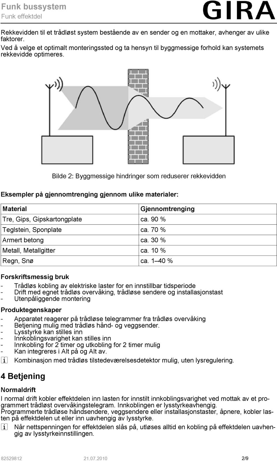 Bilde 2: Byggmessige hindringer som reduserer rekkevidden Eksempler på gjennomtrenging gjennom ulike materialer: Material Tre, Gips, Gipskartongplate ca. 90 % Teglstein, Sponplate ca.