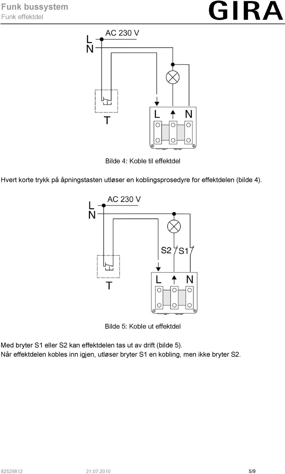 Bilde 5: Koble ut effektdel Med bryter S1 eller S2 kan effektdelen tas ut av