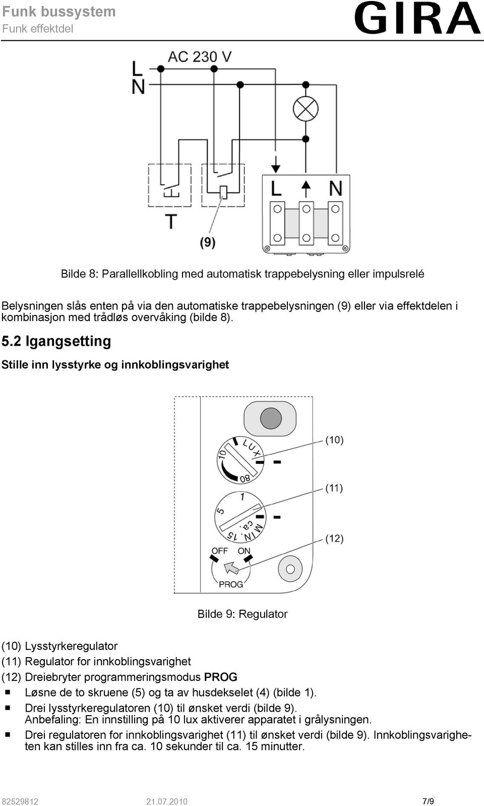 2 Igangsetting Stille inn lysstyrke og innkoblingsvarighet Bilde 9: Regulator (10) Lysstyrkeregulator (11) Regulator for innkoblingsvarighet (12) Dreiebryter programmeringsmodus PROG o Løsne