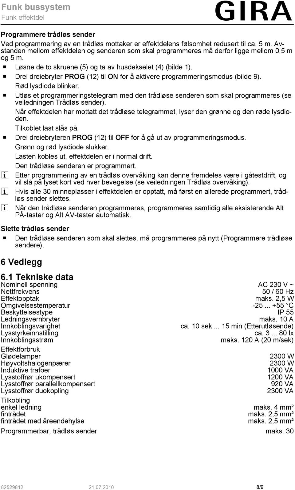 o Drei dreiebryter PROG (12) til ON for å aktivere programmeringsmodus (bilde 9). Rød lysdiode blinker.