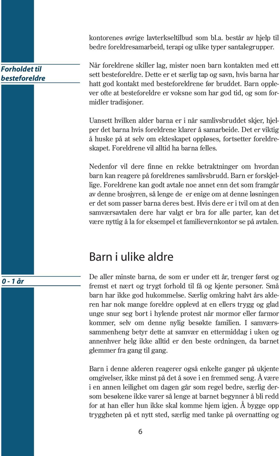 Dette er et særlig tap og savn, hvis barna har hatt god kontakt med besteforeldrene før bruddet. Barn opplever ofte at besteforeldre er voksne som har god tid, og som formidler tradisjoner.