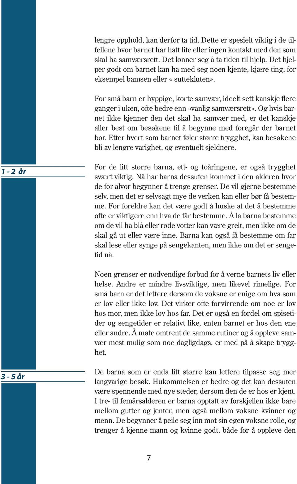 For små barn er hyppige, korte samvær, ideelt sett kanskje flere ganger i uken, ofte bedre enn «vanlig samværsrett».