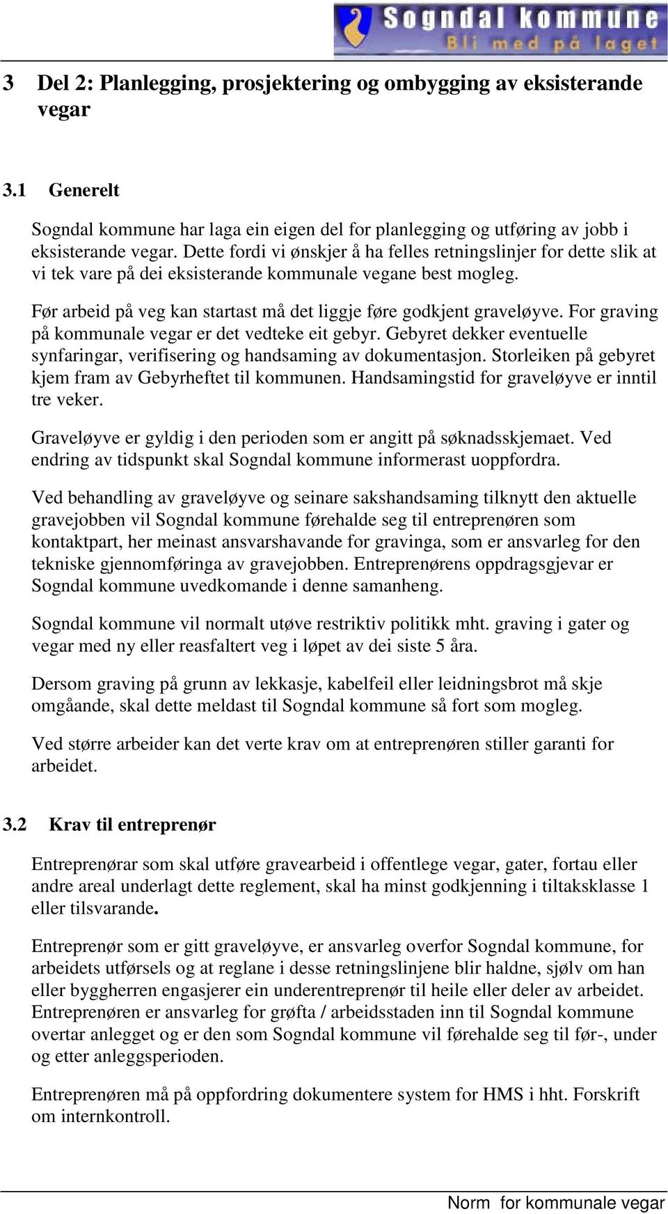 For graving på kommunale vegar er det vedteke eit gebyr. Gebyret dekker eventuelle synfaringar, verifisering og handsaming av dokumentasjon.